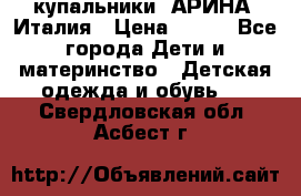 купальники “АРИНА“ Италия › Цена ­ 300 - Все города Дети и материнство » Детская одежда и обувь   . Свердловская обл.,Асбест г.